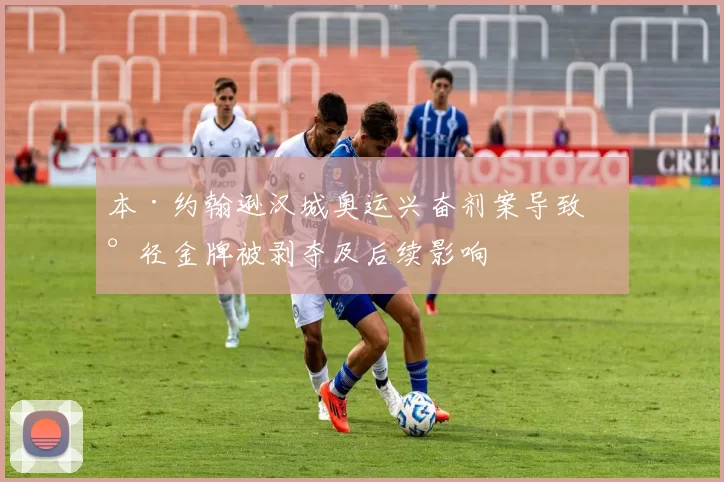 本·约翰逊汉城奥运兴奋剂案导致田径金牌被剥夺及后续影响