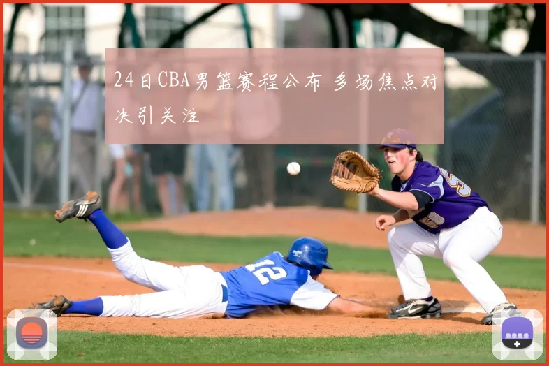 24日CBA男篮赛程公布 多场焦点对决引关注