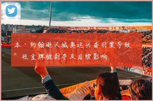 本·约翰逊汉城奥运兴奋剂案导致田径金牌被剥夺及后续影响