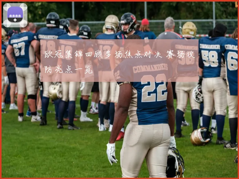 欧冠集锦回顾多场焦点对决 赛场攻防亮点一览