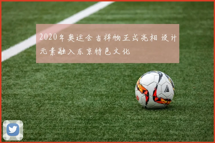 2020年奥运会吉祥物正式亮相 设计元素融入东京特色文化