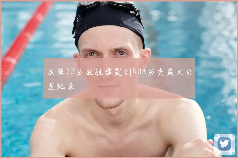灰熊73分狂胜雷霆创NBA历史最大分差纪录